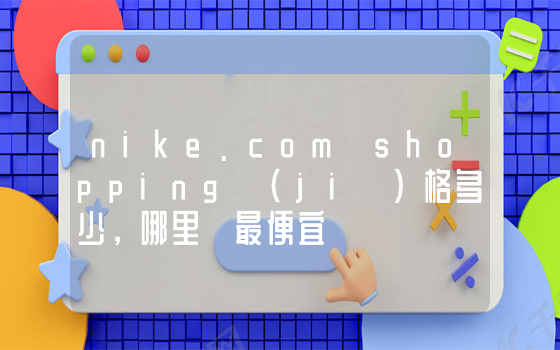 nike.com shopping價(jià)格多少，哪里買最便宜插圖